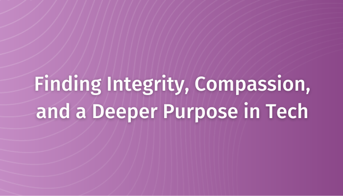 Finding Integrity, Compassion, and a Deeper Purpose in Tech (1)